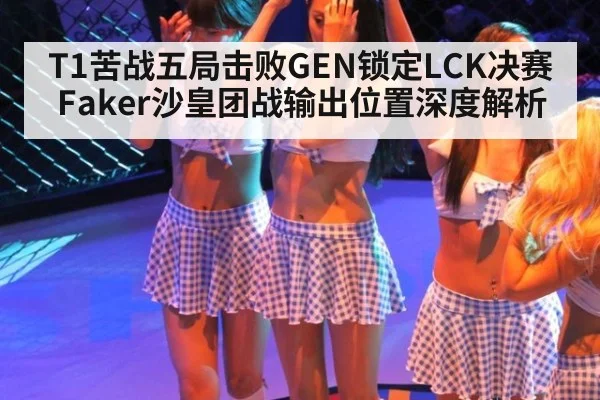 T1苦战五局击败GEN锁定LCK决赛 Faker沙皇团战输出位置深度解析