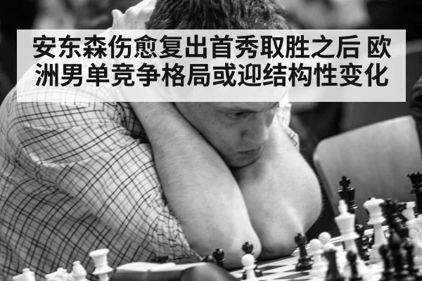安东森伤愈复出首秀取胜之后 欧洲男单竞争格局或迎结构性变化