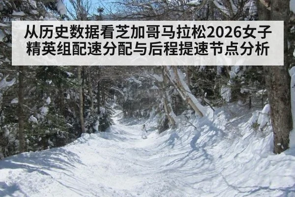 从历史数据看芝加哥马拉松2026女子精英组配速分配与后程提速节点分析